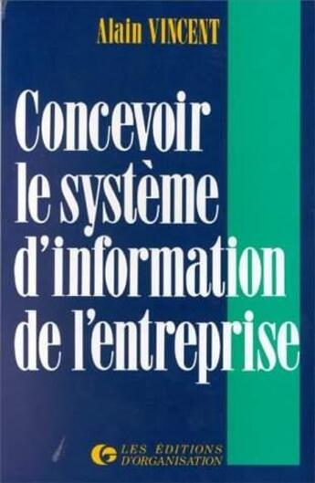 Couverture du livre « Concevoir le système d'information de l'entreprise » de Alain Vincent aux éditions Organisation