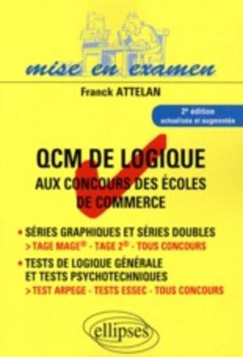 Couverture du livre « QCM de logique aux concours des écoles de commerce IAE master (2e édition) » de Attelan Franck aux éditions Ellipses