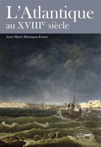 Couverture du livre « L'Atlantique au XVIIIe siècle » de Anne-Marie Hattingois-Forner aux éditions Ellipses