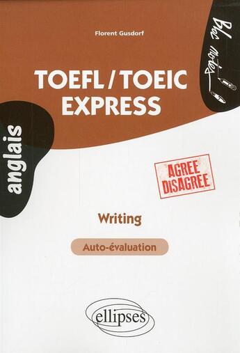 Couverture du livre « Toefl/toeic express writing (agree-disagree) » de Florent Gusdorf aux éditions Ellipses