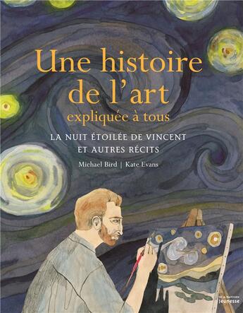 Couverture du livre « Une histoire de l'art expliquée à tous ; la nuit étoilée de Vincent et autres récits » de Michael Bird et Kate Evans aux éditions La Martiniere Jeunesse