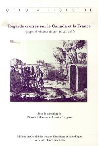 Couverture du livre « Regards croisés sur le canada et la france ; voyages et relations du xvi au xx siècle » de Pierre Guillaume aux éditions Cths Edition