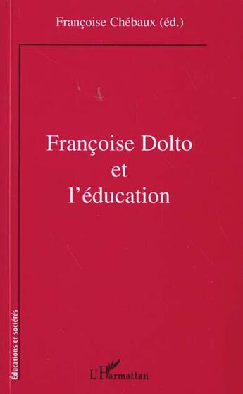 Couverture du livre « Françoise Dolto et l'éducation » de Françoise Chébaux aux éditions L'harmattan