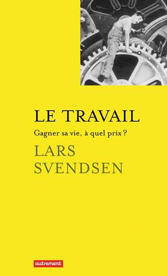 Couverture du livre « Le travail : gagner sa vie, à quel prix ? » de Lars Svendsen aux éditions Autrement