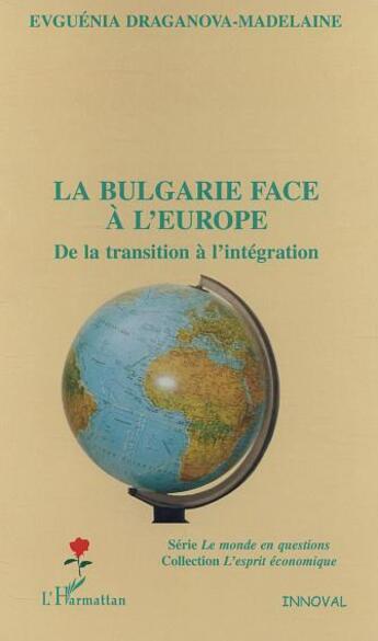 Couverture du livre « La Bulgarie face à l'Europe » de Evguénia Draganova-Madelaine aux éditions L'harmattan