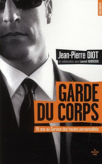 Couverture du livre « Garde du corps ; 15 ans au service des hautes personnalités » de Jean-Pierre Diot et Laurent Huberson aux éditions Cherche Midi