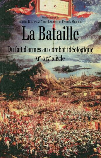 Couverture du livre « La bataille ; du fait d'armes au combat idéologique, XIe-XIXe siècle » de Yann Lagadec et Ariane Boltanski et Franck Mercier aux éditions Pu De Rennes