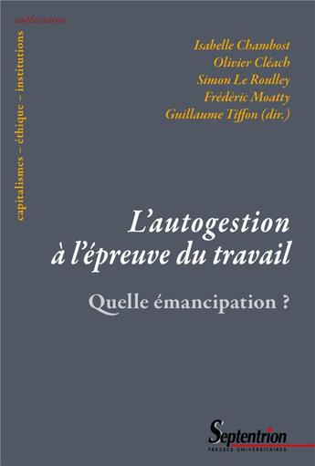 Couverture du livre « L'autogestion à l'épreuve du travail ; quelle émancipation ? » de Isabelle Chambost et Guillaume Tiffon et Simon Le Roulley et Olivier Cleach et Frederick Moatty et Collectif aux éditions Pu Du Septentrion