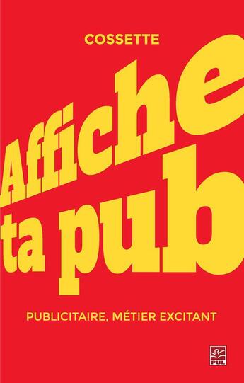 Couverture du livre « Affiche ta pub ! publicitaire, métier excitant » de Claude Cossette aux éditions Presses De L'universite De Laval
