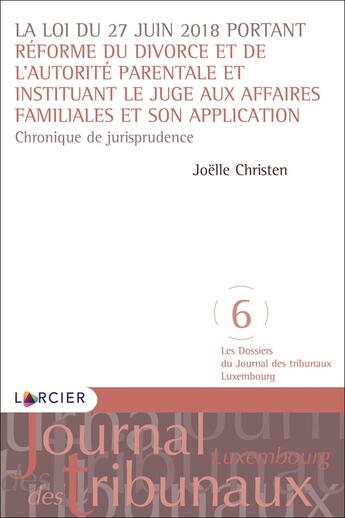 Couverture du livre « La loi du 27 juin 2018 portant réforme du divorce et de l'autorité parentale et instituant le juge aux affaires familiales et son application » de Joelle Christen aux éditions Larcier