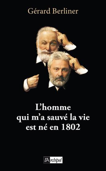 Couverture du livre « L'homme qui m'a sauvé la vie est né en 1802 » de Gerard Berliner aux éditions Archipel