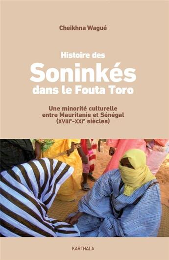 Couverture du livre « L'histoire des Soninkés du Fouta Toro (Mauritanie, Sénégal) depuis la fin du WVIIIe siècle » de Cheikhna Wague aux éditions Karthala