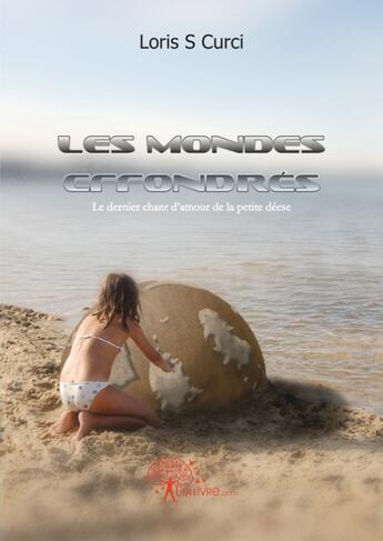 Couverture du livre « Les mondes effondres le dernier chant d'amour de la petite deesse » de Loris S Curci aux éditions Edilivre