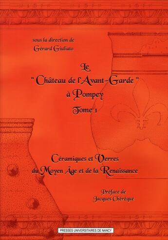 Couverture du livre « Le château de l'avant-garde à Pompey. Tome 1 ; céramiques et verres du Moyen Age et de la Renaissance » de Gerard Giuliato aux éditions Pu De Nancy