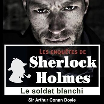 Couverture du livre « Les enquêtes de Sherlock Holmes ; le soldat blanchi » de Arthur Conan Doyle aux éditions La Compagnie Du Savoir