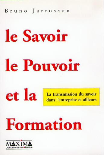 Couverture du livre « Le savoir le pouvoir et la formation : la transmission du savoir dans l'entreprise et ailleurs » de Bruno Jarrosson aux éditions Maxima