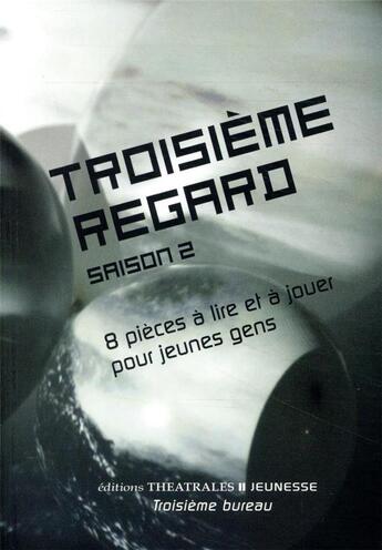 Couverture du livre « Troisième regard t.2 ; 8 pièces à lire et à jouer pour jeunes gens » de  aux éditions Theatrales