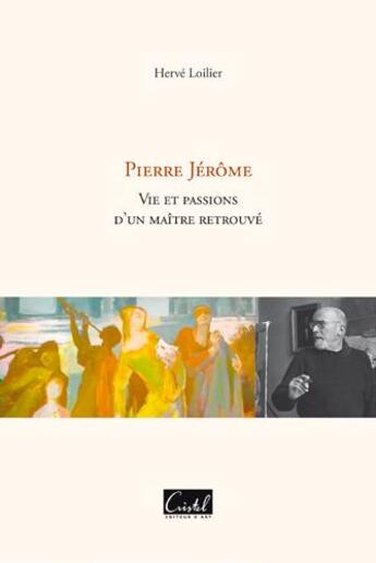 Couverture du livre « Pierre Jérôme ; vie et passions d'un maître retrouvé » de Herve Loilier aux éditions Cristel