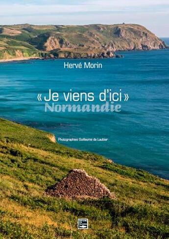 Couverture du livre « Je viens d'ici ; Normandie » de Guillaume De Laubier et Herve Morin aux éditions Des Falaises