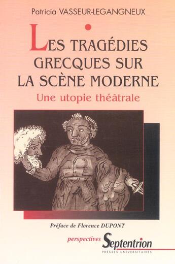 Couverture du livre « Les tragedies grecques sur la scene moderne une utopie theatrale » de Vasseur-Legangneux P aux éditions Pu Du Septentrion