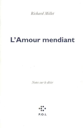 Couverture du livre « L'amour mendiant ; notes sur le désir » de Richard Millet aux éditions P.o.l