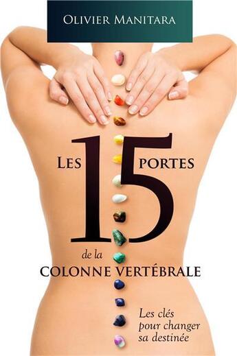 Couverture du livre « Les 15 portes de la colonne vertébrale ; les clés pour changer sa destinée » de Olivier Manitara aux éditions Essenia