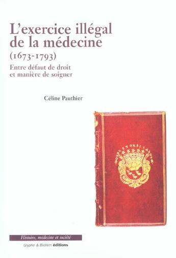 Couverture du livre « L'exercice illégal de la médecine ; 1673-1793 ; entre défaut de droit et manière d'exercer » de Celine Pauthier aux éditions Glyphe