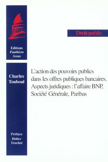 Couverture du livre « L' Action des pouvoirs publics dans les offres publiques bancaires. Aspects juridiques : l'affaire BNP, Société générale, Paribas » de Charles Touboul aux éditions Pantheon-assas