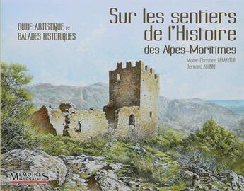 Couverture du livre « Sur les sentiers de l'histoire ; guide artistique des balades historiques dans les Alpes Maritimes » de Marie-Christine Lemayeur et Bernard Alunni aux éditions Memoires Millenaires