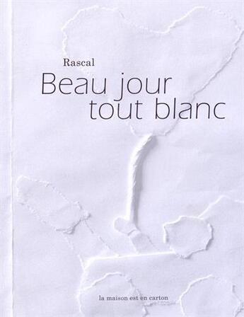 Couverture du livre « Beau jour tout blanc » de Rascal aux éditions La Maison Est En Carton