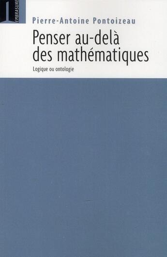 Couverture du livre « Penser au-delà des mathématiques ; logique ou ontologie » de Pierre-Antoine Pontoizeau aux éditions Embrasure