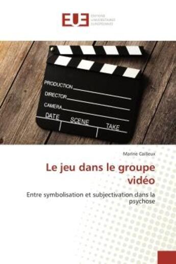 Couverture du livre « Le jeu dans le groupe video - entre symbolisation et subjectivation dans la psychose » de Cailleux Marine aux éditions Editions Universitaires Europeennes