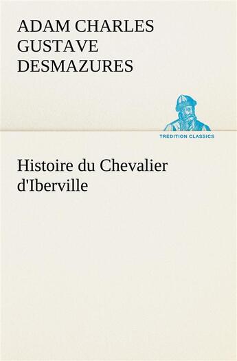 Couverture du livre « Histoire du chevalier d'iberville » de Desmazures A C G. aux éditions Tredition