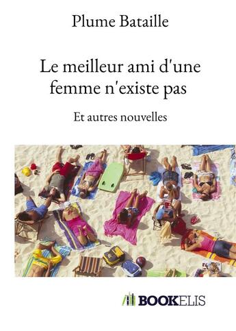 Couverture du livre « Le meilleur ami d'une femme n'existe pas » de Plume Bataille aux éditions Bookelis