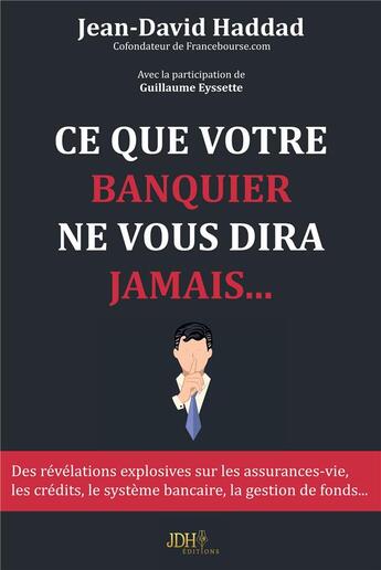 Couverture du livre « Ce que votre banquier ne vous dira jamais » de Jean-David Haddad aux éditions Jdh