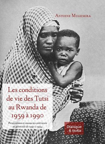 Couverture du livre « Les conditions de vie des Tutsi au Rwanda de 1959 à 1990: Persécutions et massacres antérieurs (...) » de Antoine Mugesera aux éditions Izuba