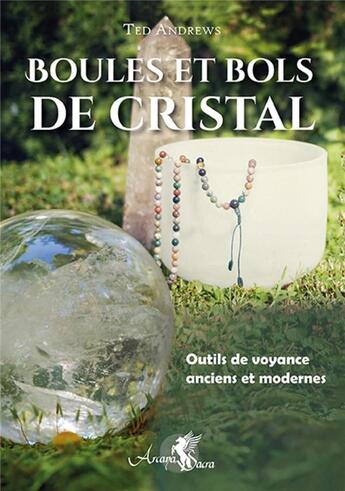 Couverture du livre « Boules et bols de cristal ; outils de voyance anciens et modernes » de Ted Andrews aux éditions Arcana Sacra