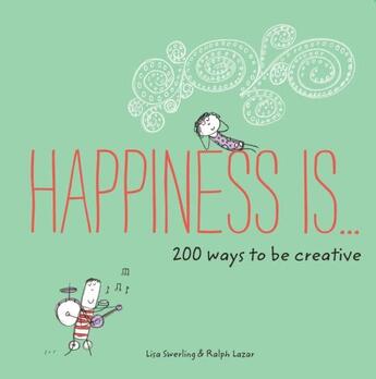 Couverture du livre « HAPPINESS IS ... 200 WAYS TO BE CREATIVE » de Lisa Swerling et Ralph Lazar aux éditions Chronicle Books