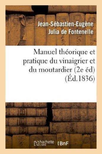 Couverture du livre « Manuel théorique et pratique du vinaigrier et du moutardier (2 édition revue, corrigée et augmentée) » de Jean-Sébastien-Eugène Julia De Fontenelle aux éditions Hachette Bnf