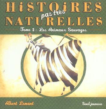 Couverture du livre « Histoires Pas Tres Naturelles T.2 ; Les Animaux Sauvages » de Albert Lemant aux éditions Seuil Jeunesse