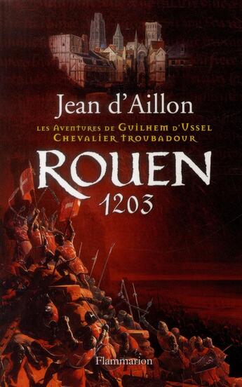 Couverture du livre « Les aventures de Guilhem d'Ussel, chevalier troubadour Tome 6 : Rouen, 1203 » de Jean D' Aillon aux éditions Flammarion