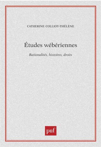 Couverture du livre « Études wébériennes ; rationalités, histoires, droits » de Catherine Colliot-Thelene aux éditions Puf