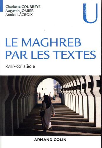 Couverture du livre « Le Maghreb par les textes ; XVIIIe-XXIe siècle » de Yannick Lacroix et Charlotte Courreye et Augustin Jomier aux éditions Armand Colin