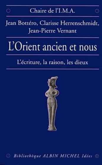 Couverture du livre « L'Orient ancien et nous ; l'écriture, la raison, les dieux » de Jean-Pierre Vernant et Clarisse Herrenschmidt et Jean Bottero aux éditions Albin Michel