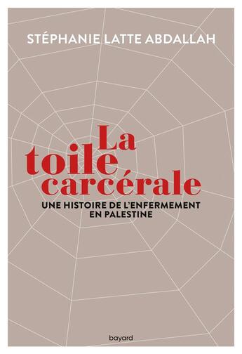 Couverture du livre « La toile carcérale ; une histoire de l'enfermement en Palestine » de Stephanie Latte Abdallah aux éditions Bayard