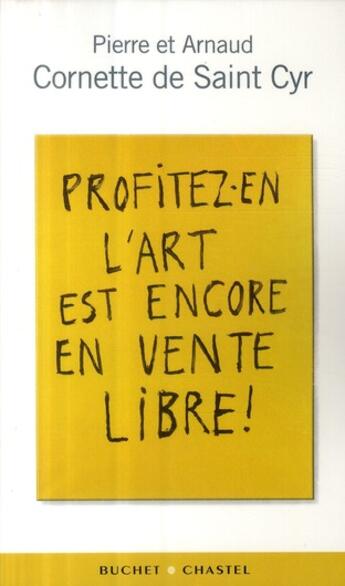 Couverture du livre « Profitez-en l'art est encore en vente libre ! » de Pierre Cornette De Saint-Cy et Arnaud Cornette De Saint Cyr aux éditions Buchet Chastel