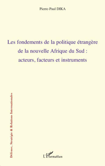 Couverture du livre « Les fondements de la politique étrangère de la nouvelle Afrique du sud ; acteurs, facteurs et instruments » de Pierre-Paul Dika aux éditions L'harmattan