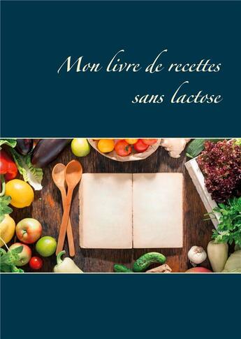 Couverture du livre « Mon livre de recettes sans lactose » de Cedric Menard aux éditions Books On Demand