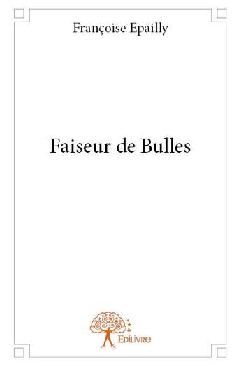 Couverture du livre « Faiseur de bulles » de Francoise Epailly aux éditions Edilivre