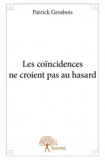 Couverture du livre « Les coïncidences ne croient pas au hasard » de Patrick Grosbois aux éditions Edilivre